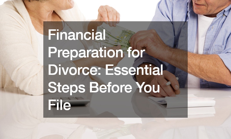 Financial Preparation for Divorce Essential Steps Before You File