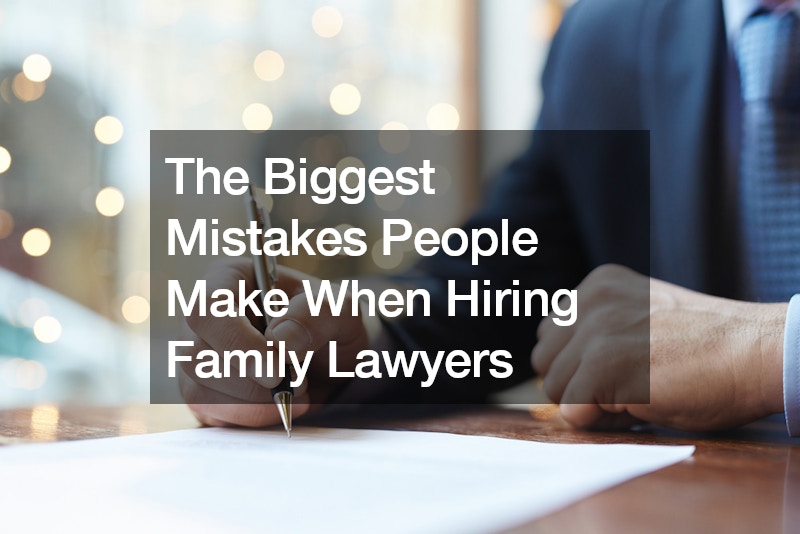 The Biggest Mistakes People Make When Hiring Family Lawyers