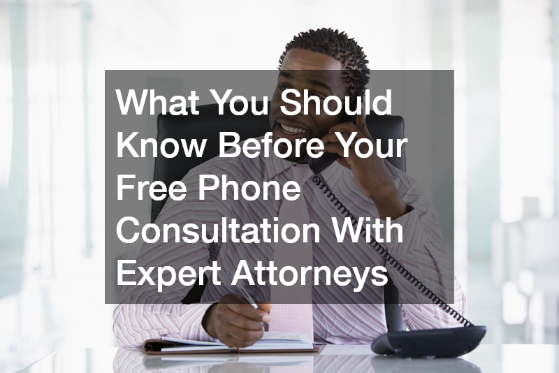 What You Should Know Before Your Free Phone Consultation With Expert Attorneys