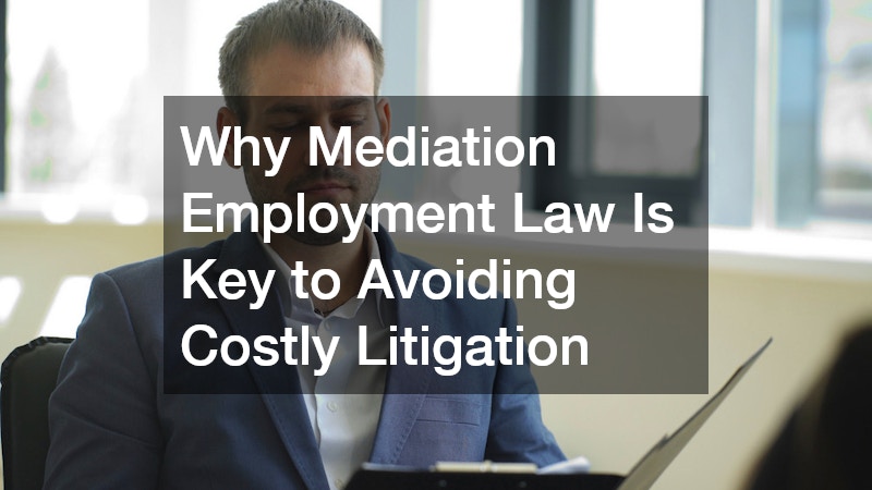 Why Mediation Employment Law Is Key to Avoiding Costly Litigation
